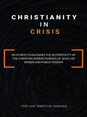 cover image of Christianity in Crisis: an Atheist Challenges the Authenticity of the Christian Understanding of ...